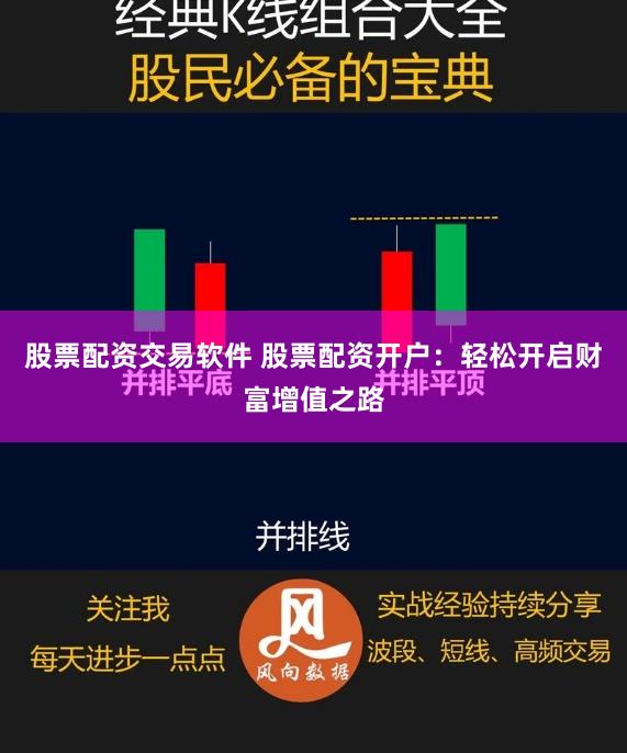 股票配资交易软件 股票配资开户：轻松开启财富增值之路