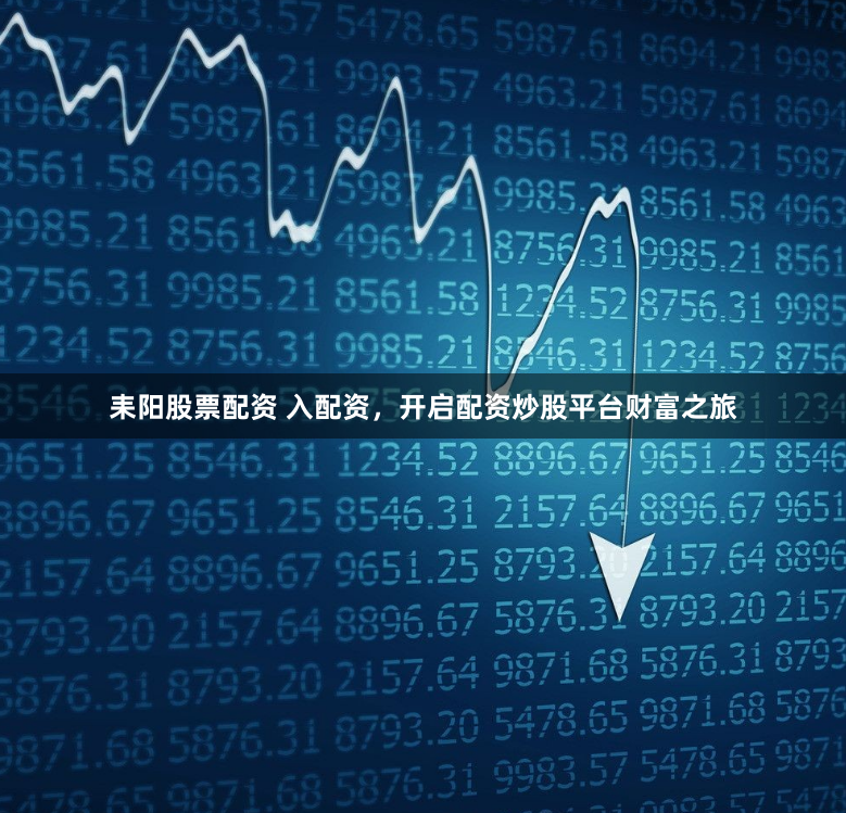 耒阳股票配资 入配资，开启配资炒股平台财富之旅